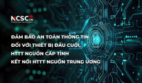 Đảm bảo ATTT đối với thiết bị đầu cuối, hệ thống thông tin nguồn cấp tỉnh kết nối hệ thống thông tin nguồn Trung ương